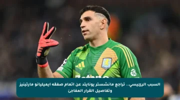 السبب الرئيسي.. تراجع مانشستر يونايتد عن إتمام صفقة إيميليانو مارتينيز وتفاصيل القرار المفاجئ